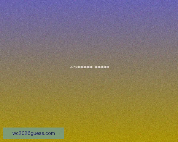 2026年世界杯球星排行榜揭晓 各国足球新星争夺荣耀